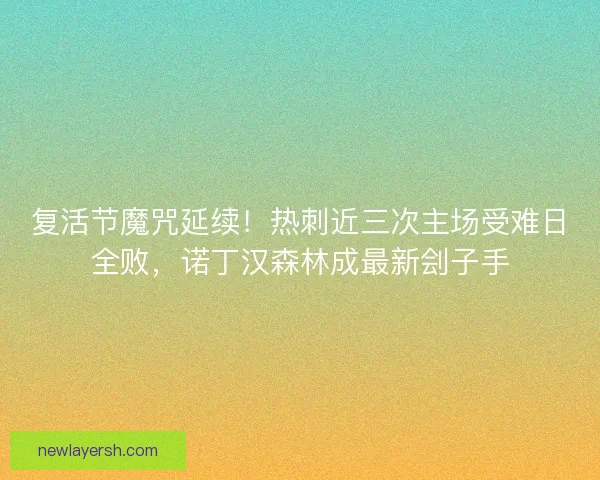 复活节魔咒延续！热刺近三次主场受难日全败，诺丁汉森林成最新刽子手